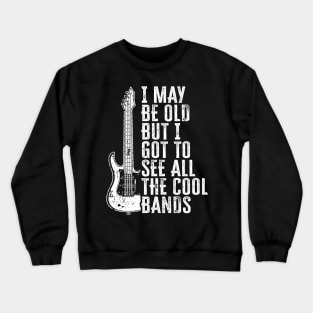 I May Be Old But I Got To See All The Cool Bands Crewneck Sweatshirt